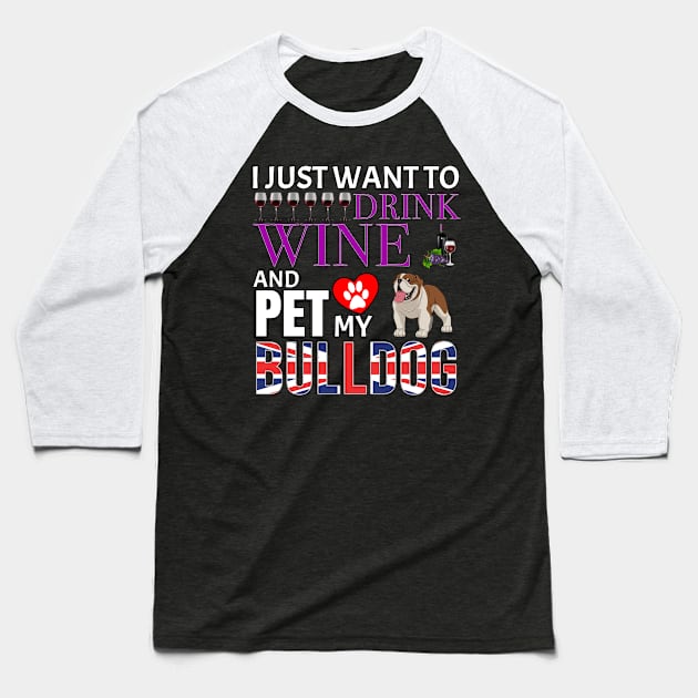 I Just Want To Drink Wine And Pet My British Bulldog - Gift For British Bulldog Owner Dog Breed,Dog Lover, Lover Baseball T-Shirt by HarrietsDogGifts